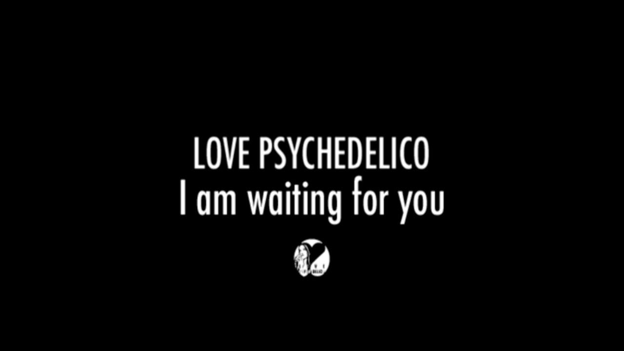 LOVE PSYCHEDELICO - I Am Waiting For You (Official Video) - YouTube